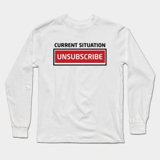 Current Situation Unsubscribe Long Sleeve T-Shirt